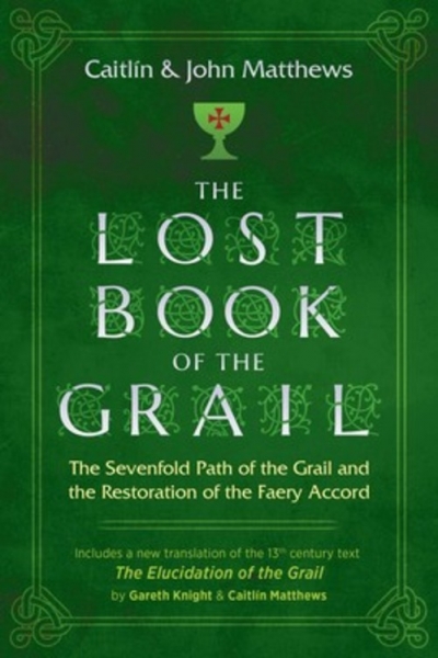 The Lost Book of the Grail: The Sevenfold Path of the Grail & the Restoration of the Faery Accord, by Caitlín & John Matthews with Gareth Knight
